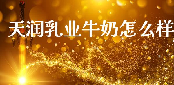 天润乳业牛奶怎么样_财务管理_第1张_金融监管_融资担保_财务管理_股权投资 天润乳业牛奶怎么样_https://wap.lxcailiao.com_财务管理_第1张