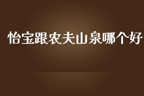 怡宝跟农夫山泉哪个好_https://wap.lxcailiao.com_金融监管_第1张