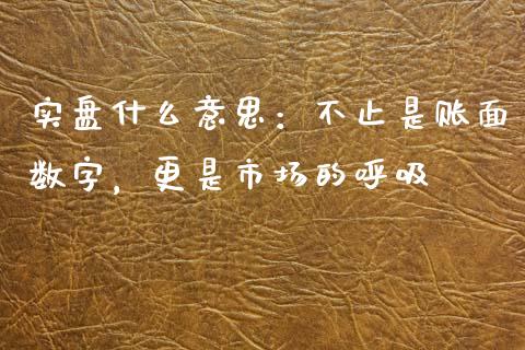 实盘什么意思：不止是账面数字，更是市场的呼吸_https://wap.lxcailiao.com_股权投资_第1张