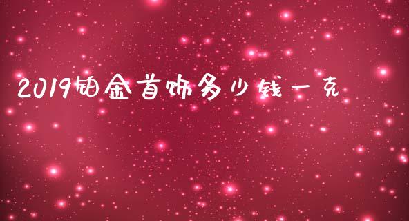 2019铂金首饰多少钱一克_https://wap.lxcailiao.com_财务管理_第1张