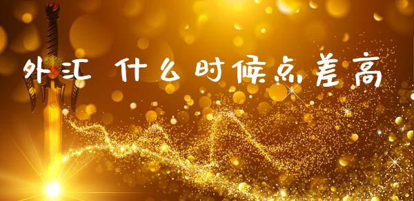 外汇 什么时候点差高_https://wap.lxcailiao.com_财务管理_第1张