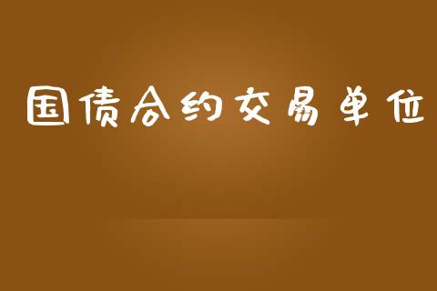 国债合约交易单位_https://wap.lxcailiao.com_财务管理_第1张