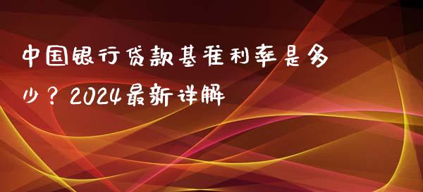 中国银行贷款基准利率是多少？2024最新详解_https://wap.lxcailiao.com_融资担保_第1张