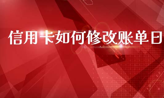 信用卡如何修改账单日_https://wap.lxcailiao.com_股权投资_第1张