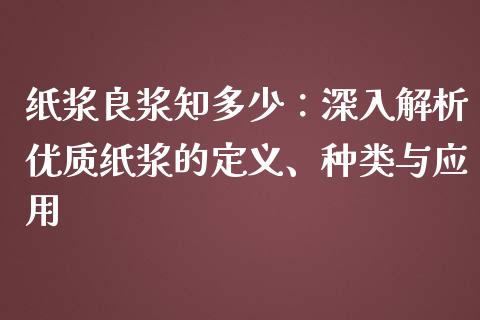 纸浆良浆知多少：深入解析优质纸浆的定义、种类与应用_https://wap.lxcailiao.com_融资担保_第1张
