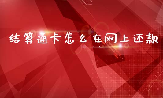 结算通卡怎么在网上还款_https://wap.lxcailiao.com_融资担保_第1张
