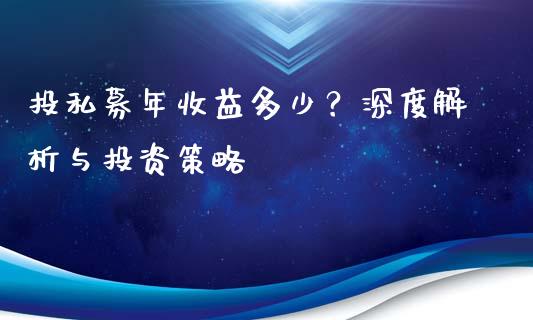 投私募年收益多少？深度解析与投资策略_https://wap.lxcailiao.com_融资担保_第1张