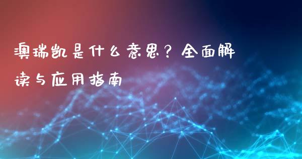 澳瑞凯是什么意思？全面解读与应用指南_https://wap.lxcailiao.com_财务管理_第1张