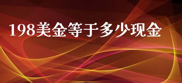 198美金等于多少现金_https://wap.lxcailiao.com_财务管理_第1张