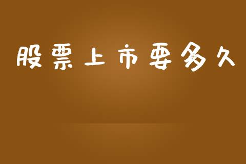 股票上市要多久_https://wap.lxcailiao.com_股权投资_第1张