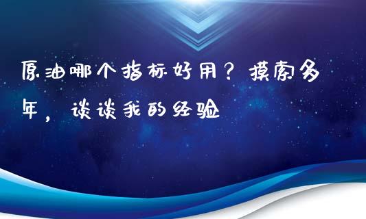 原油哪个指标好用？摸索多年，谈谈我的经验_https://wap.lxcailiao.com_金融监管_第1张