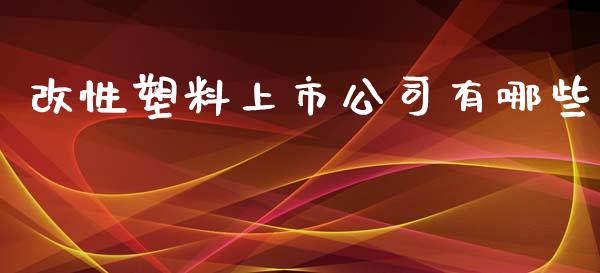 改性塑料上市公司有哪些_https://wap.lxcailiao.com_金融监管_第1张